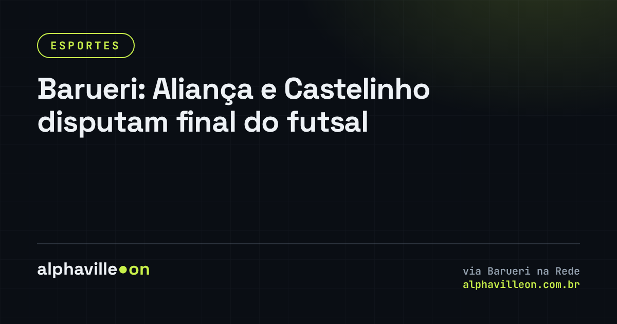 Barueri: Aliança e Castelinho disputam final do futsal
