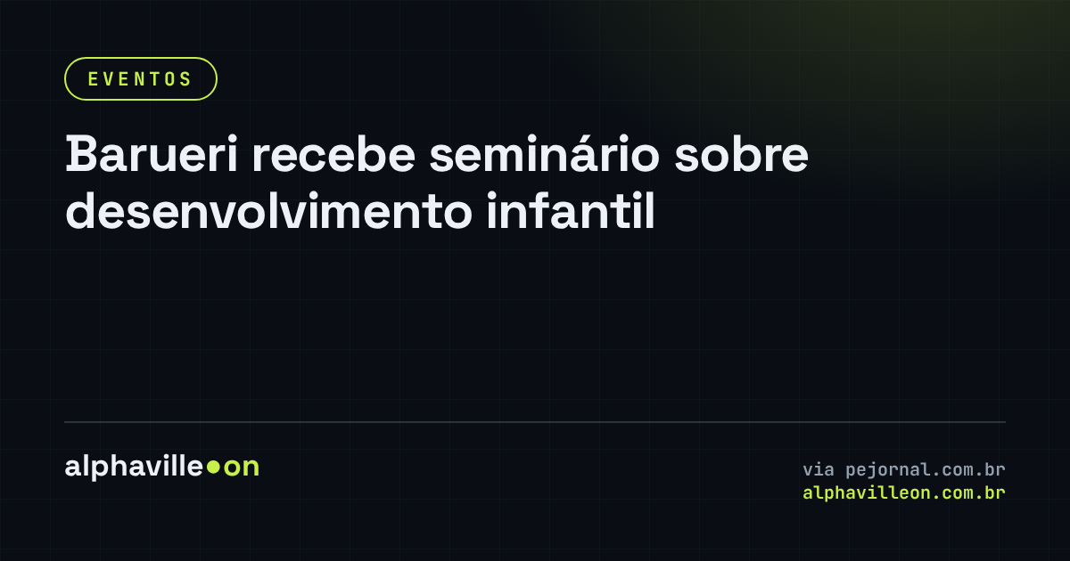 Barueri recebe seminário sobre desenvolvimento infantil
