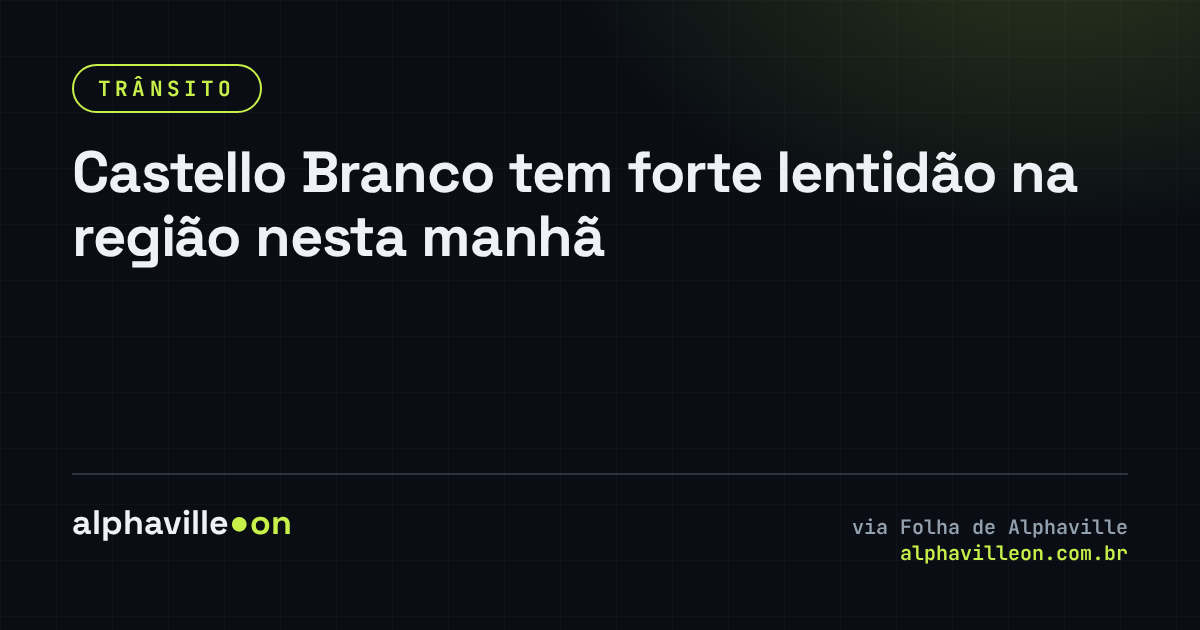 Castello Branco tem forte lentidão na região nesta manhã