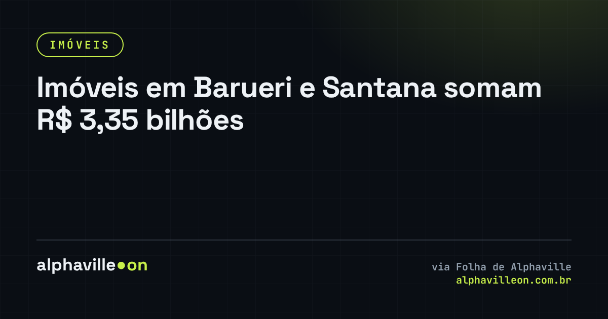 Imóveis em Barueri e Santana somam R$ 3,35 bilhões