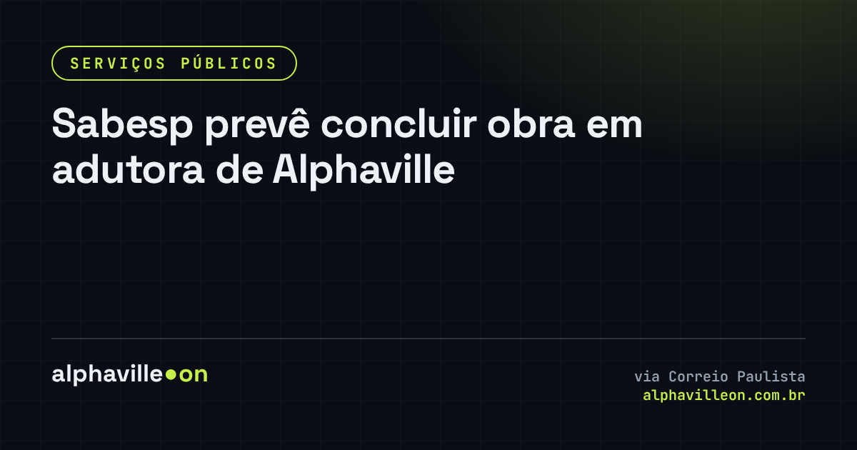 Sabesp prevê concluir obra em adutora de Alphaville