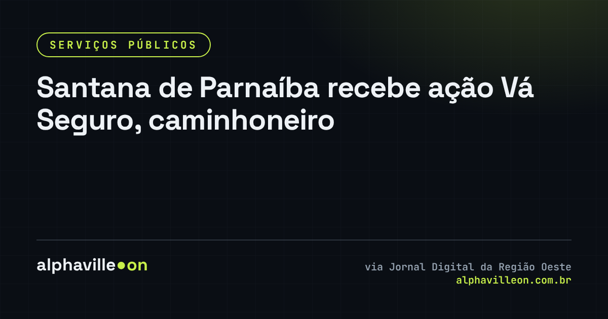 Santana de Parnaíba recebe ação Vá Seguro, caminhoneiro