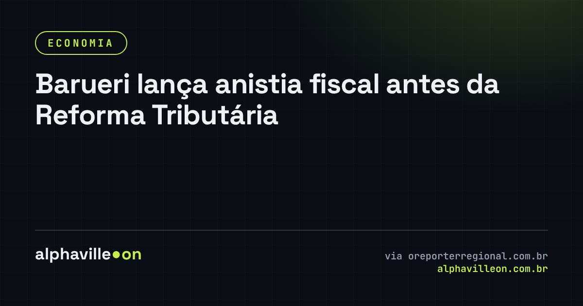 Barueri lança anistia fiscal antes da Reforma Tributária