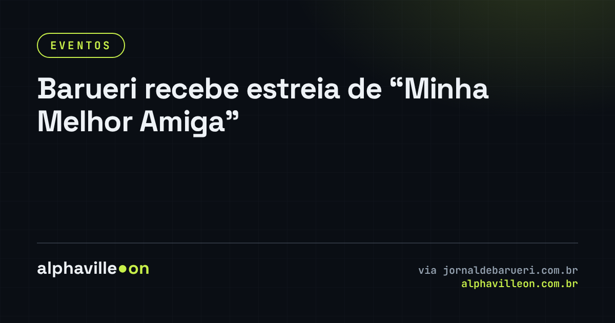 Barueri recebe estreia de “Minha Melhor Amiga”