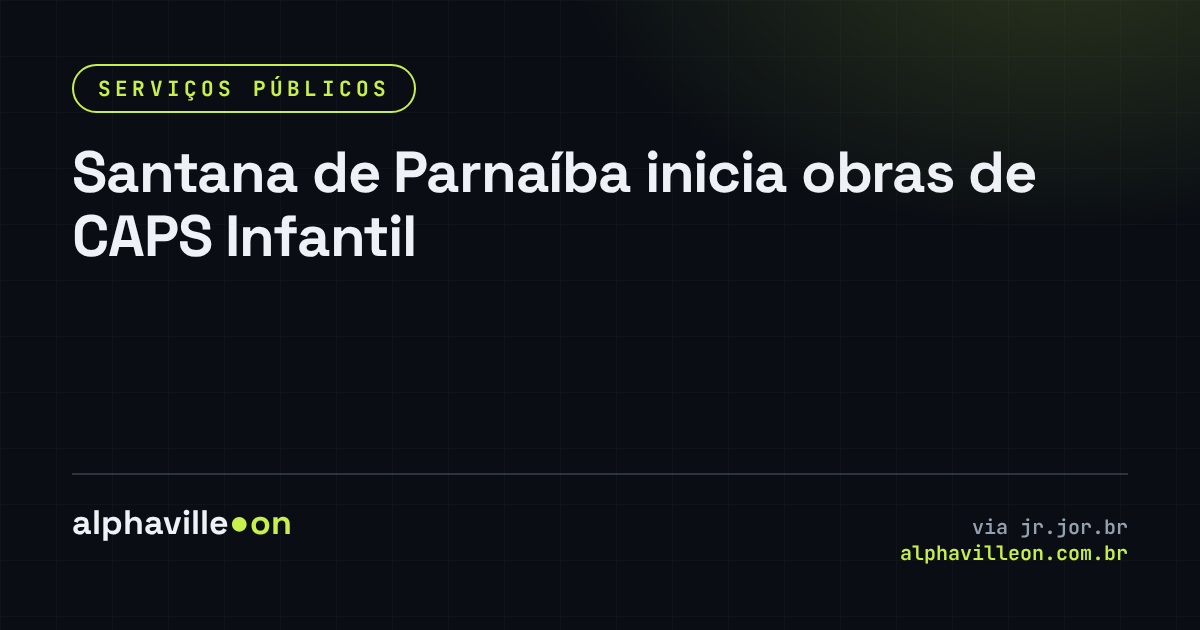 Santana de Parnaíba inicia obras de CAPS Infantil