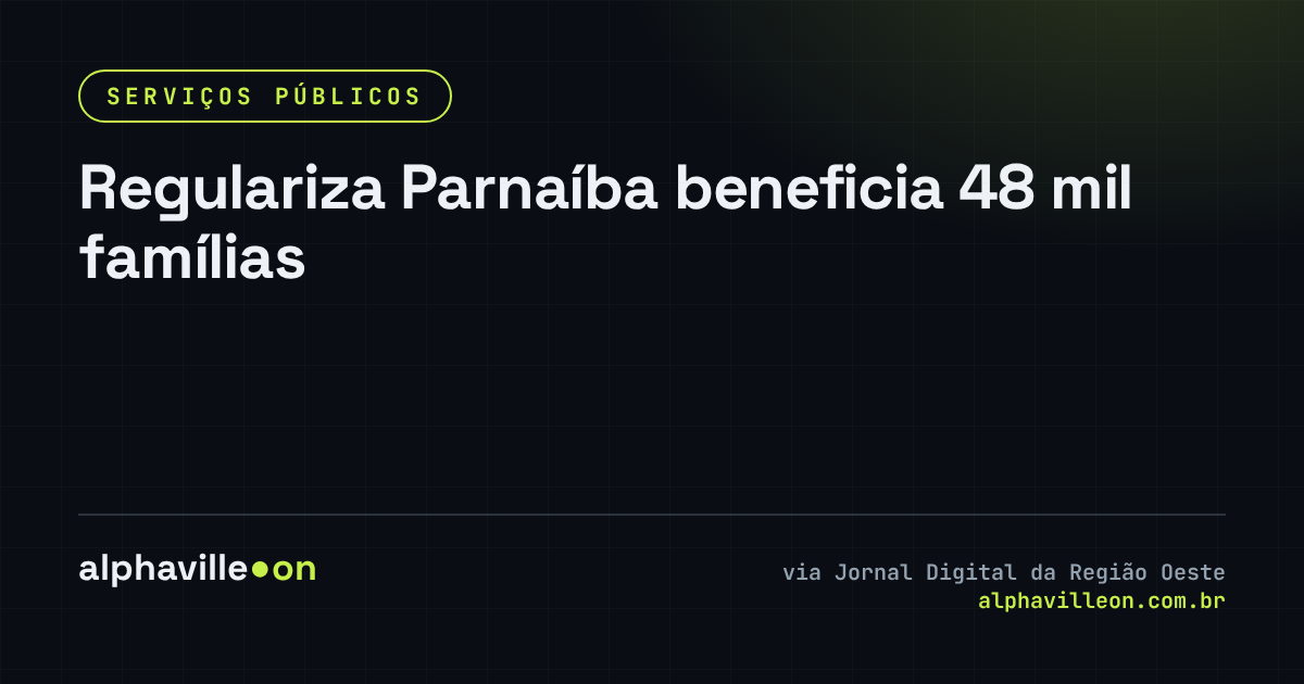 Regulariza Parnaíba beneficia 48 mil famílias