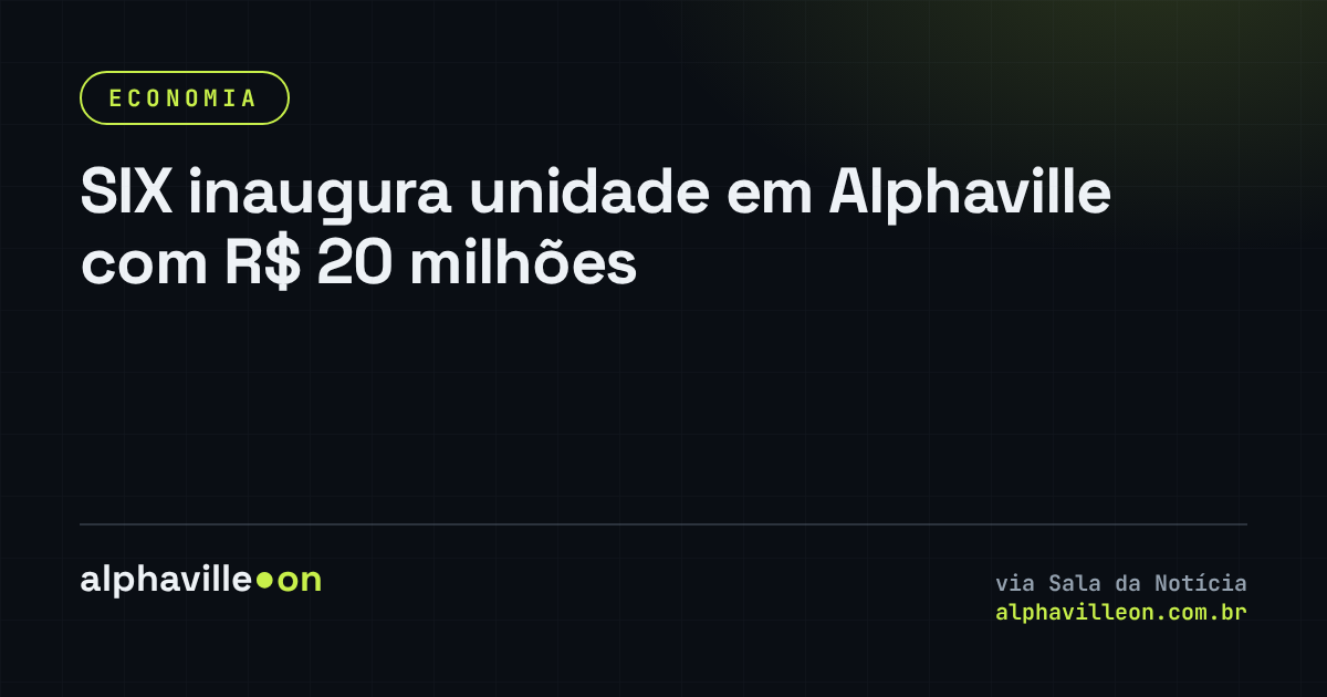 SIX inaugura unidade em Alphaville com R$ 20 milhões